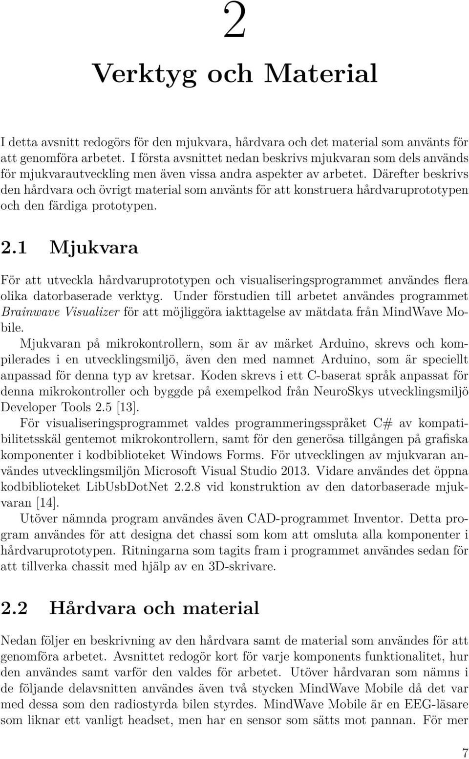 Därefter beskrivs den hårdvara och övrigt material som använts för att konstruera hårdvaruprototypen och den färdiga prototypen. 2.