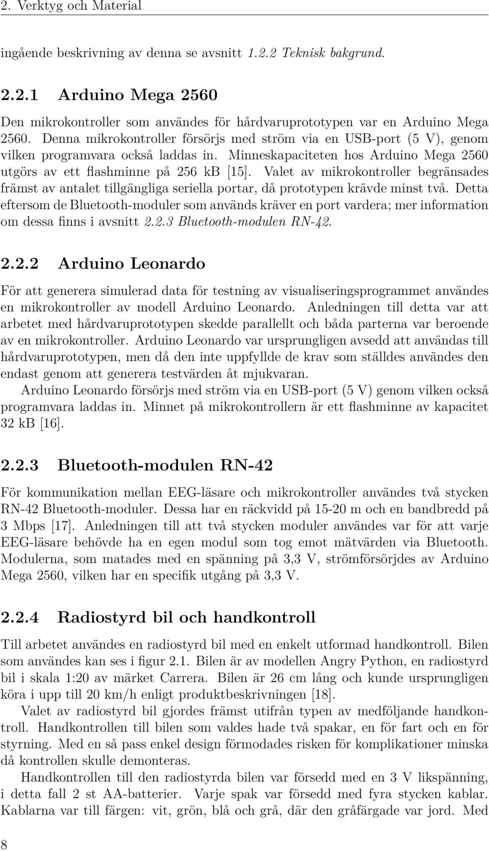 Valet av mikrokontroller begränsades främst av antalet tillgängliga seriella portar, då prototypen krävde minst två.