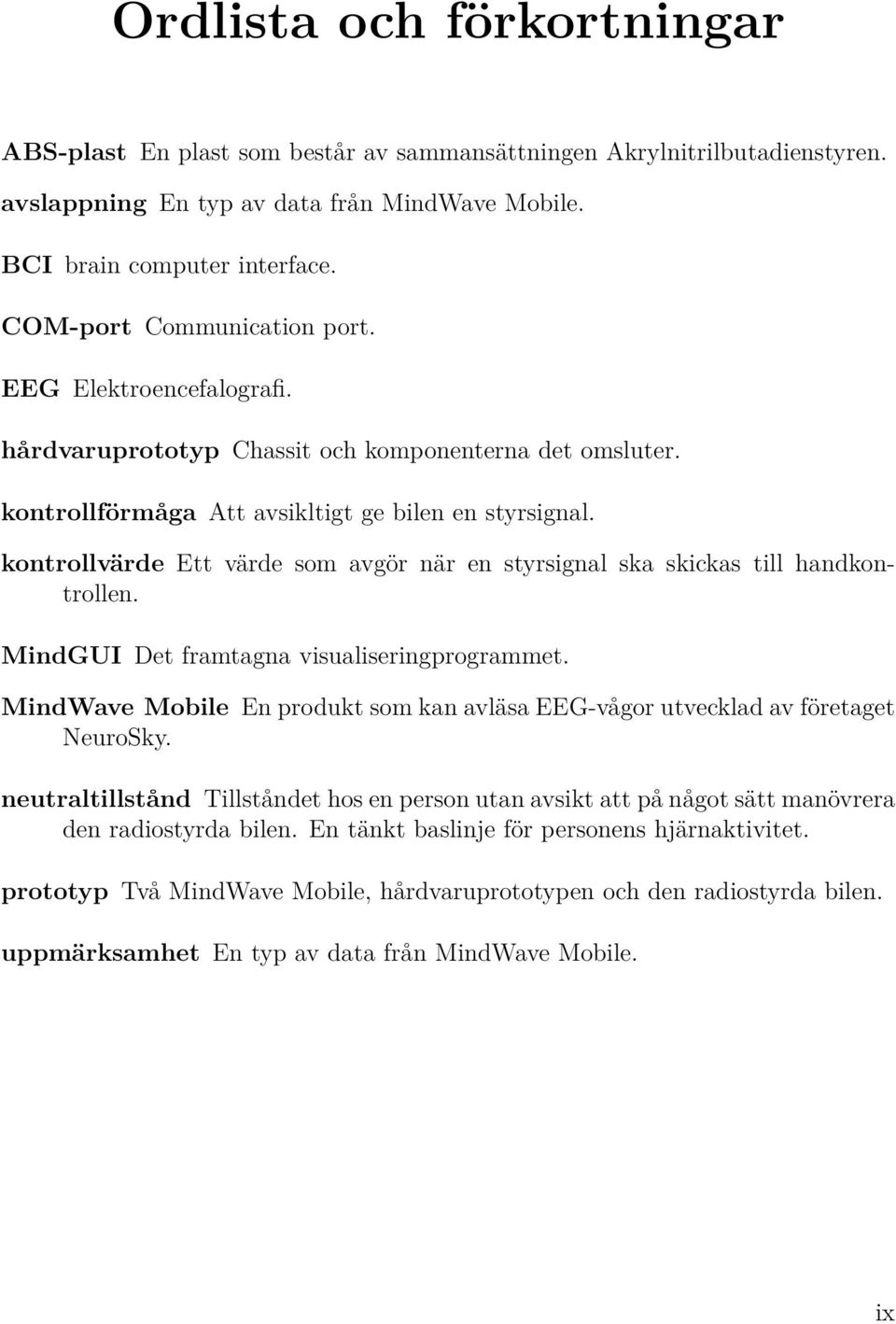 kontrollvärde Ett värde som avgör när en styrsignal ska skickas till handkontrollen. MindGUI Det framtagna visualiseringprogrammet.