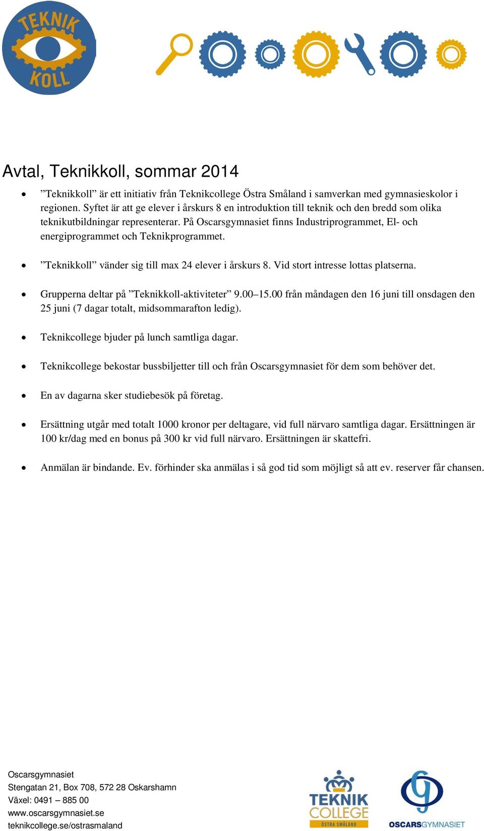 På Oscarsgymnasiet finns Industriprogrammet, El- och energiprogrammet och Teknikprogrammet. Teknikkoll vänder sig till max 24 elever i årskurs 8. Vid stort intresse lottas platserna.