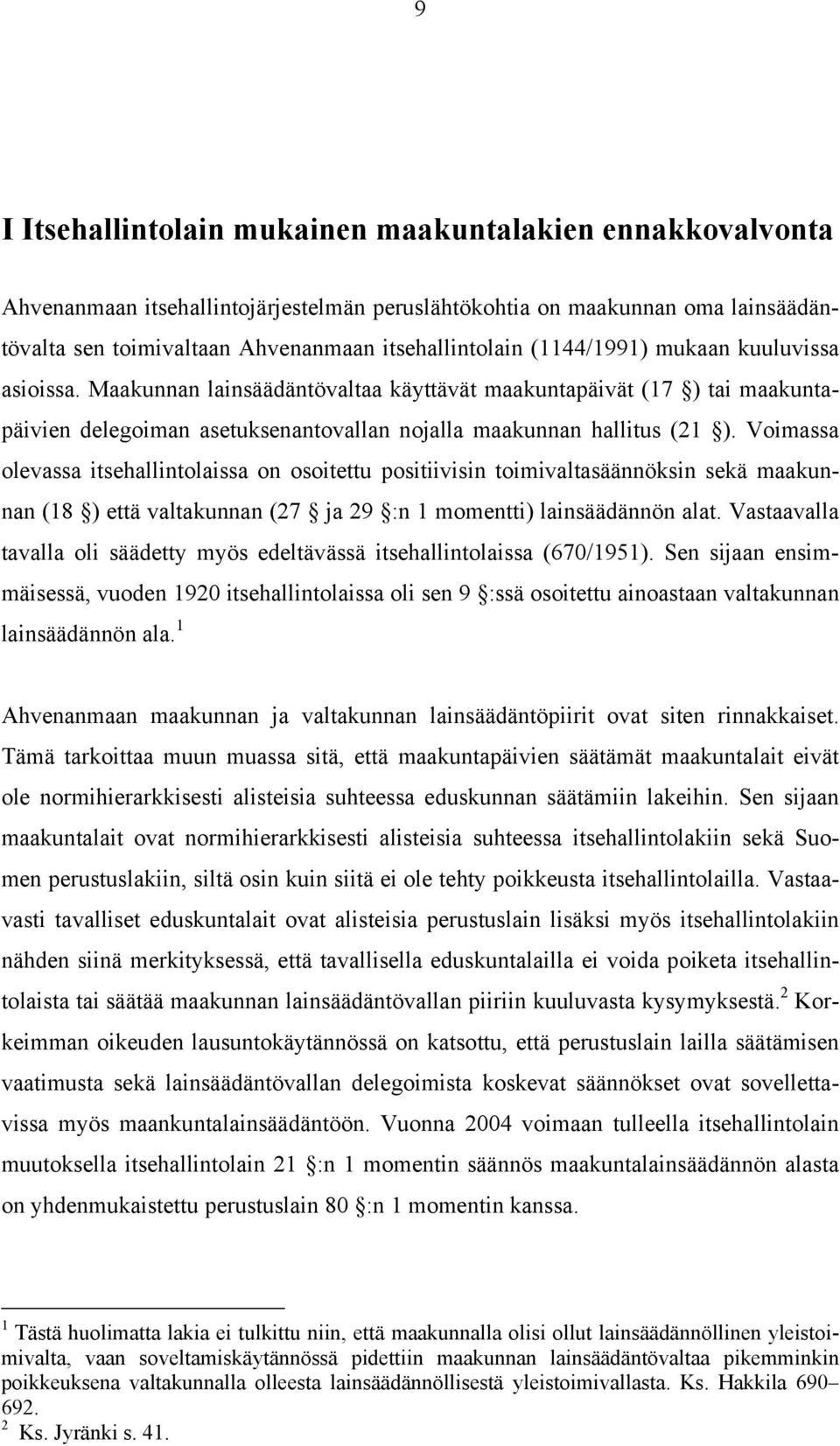 Voimassa olevassa itsehallintolaissa on osoitettu positiivisin toimivaltasäännöksin sekä maakunnan (18 ) että valtakunnan (27 ja 29 :n 1 momentti) lainsäädännön alat.