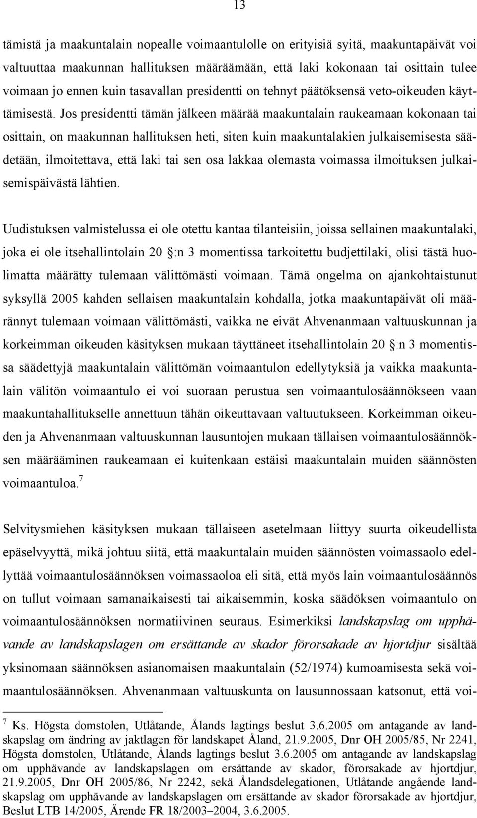 Jos presidentti tämän jälkeen määrää maakuntalain raukeamaan kokonaan tai osittain, on maakunnan hallituksen heti, siten kuin maakuntalakien julkaisemisesta säädetään, ilmoitettava, että laki tai sen