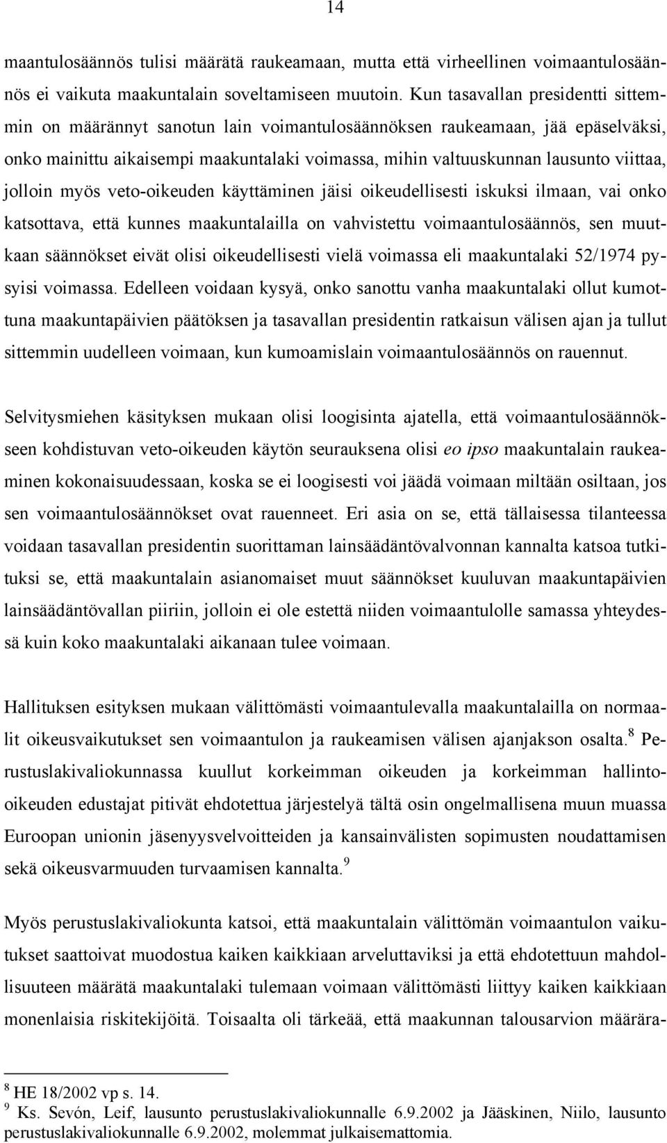 jolloin myös veto-oikeuden käyttäminen jäisi oikeudellisesti iskuksi ilmaan, vai onko katsottava, että kunnes maakuntalailla on vahvistettu voimaantulosäännös, sen muutkaan säännökset eivät olisi