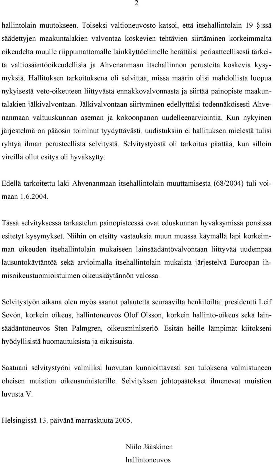 herättäisi periaatteellisesti tärkeitä valtiosääntöoikeudellisia ja Ahvenanmaan itsehallinnon perusteita koskevia kysymyksiä.