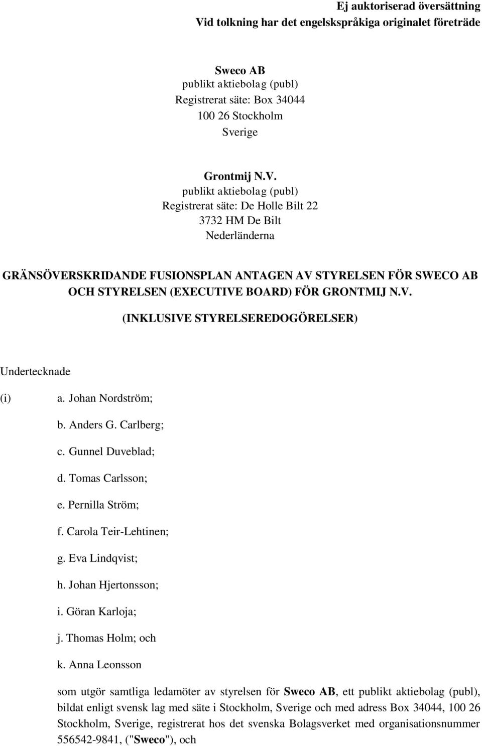 publikt aktiebolag (publ) Registrerat säte: De Holle Bilt 22 3732 HM De Bilt Nederländerna GRÄNSÖVERSKRIDANDE FUSIONSPLAN ANTAGEN AV STYRELSEN FÖR SWECO AB OCH STYRELSEN (EXECUTIVE BOARD) FÖR