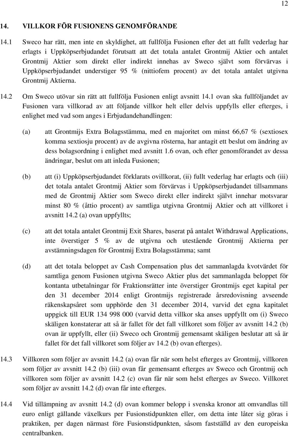 Aktier som direkt eller indirekt innehas av Sweco självt som förvärvas i Uppköpserbjudandet understiger 95 % (nittiofem procent) av det totala antalet utgivna Grontmij Aktierna. 14.