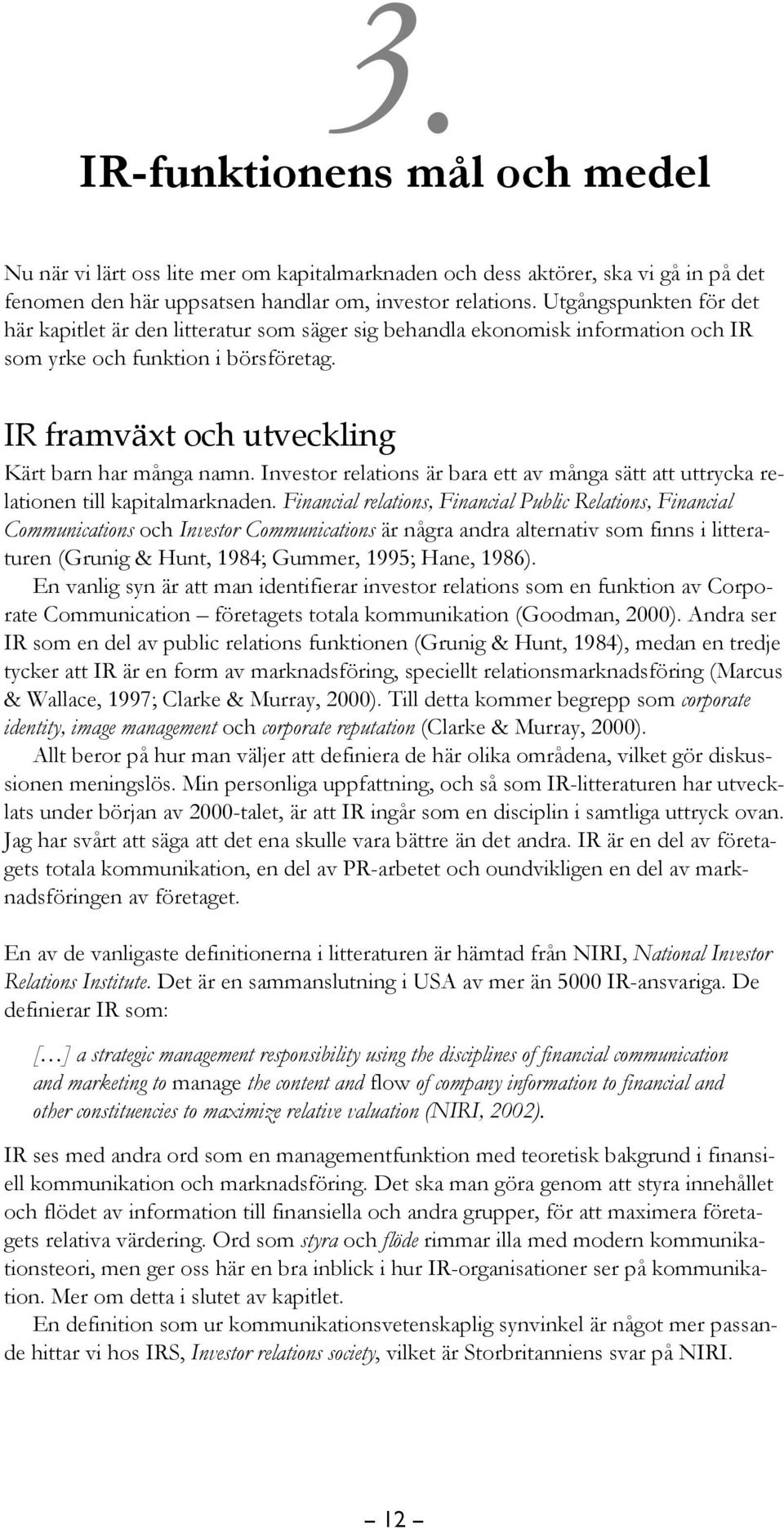 Investor relations är bara ett av många sätt att uttrycka re- Financial Public Relations, Financial lationen till kapitalmarknaden.