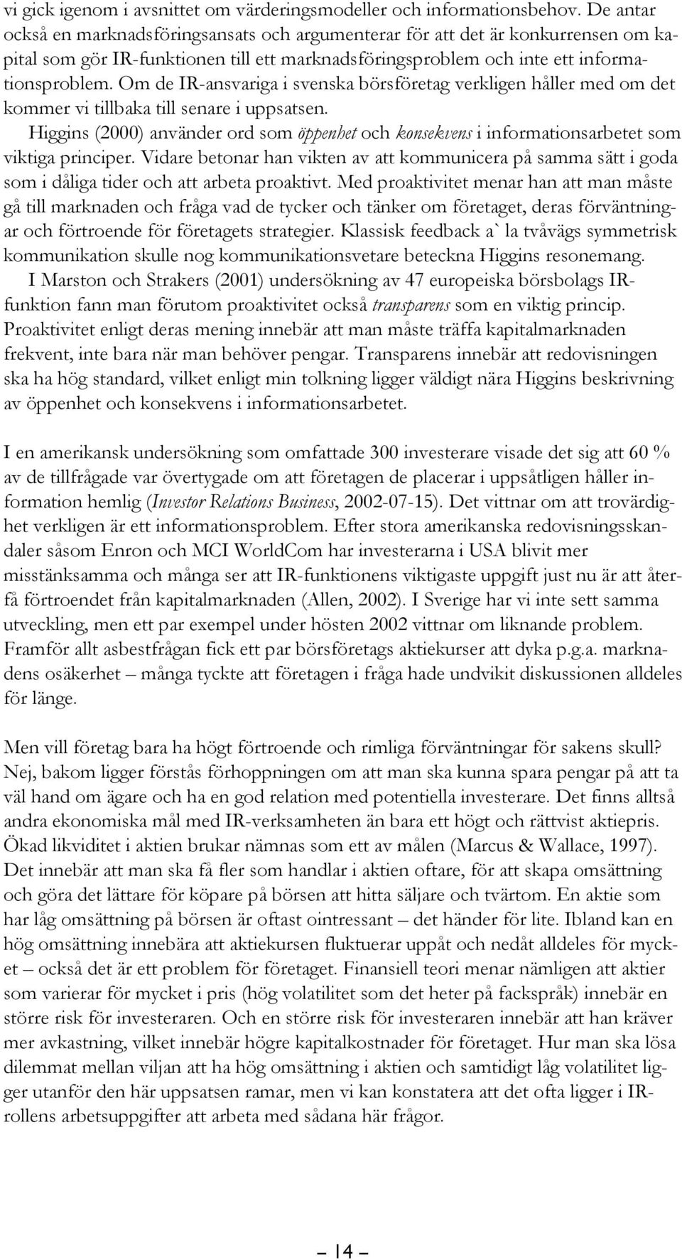 Om de IR-ansvariga i svenska börsföretag verkligen håller med om det kommer vi tillbaka till senare i uppsatsen.