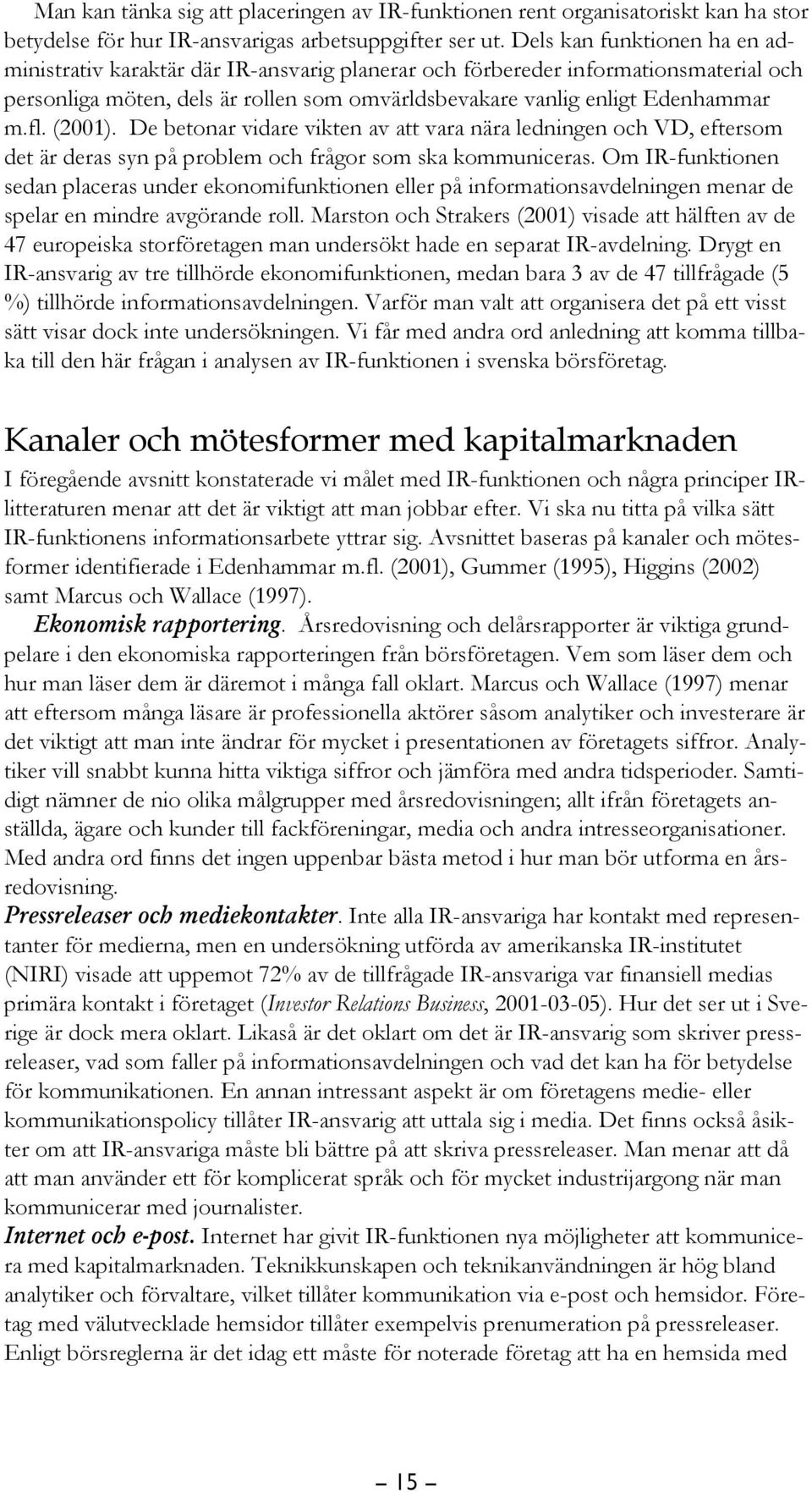 (2001). De betonar vidare vikten av att vara nära ledningen och VD, eftersom det är deras syn på problem och frågor som ska kommuniceras.