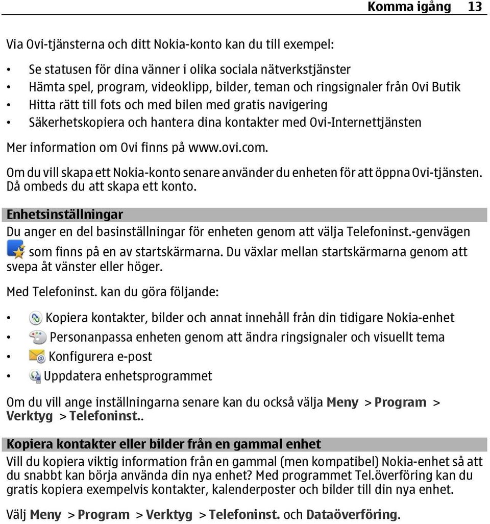 Om du vill skapa ett Nokia-konto senare använder du enheten för att öppna Ovi-tjänsten. Då ombeds du att skapa ett konto.