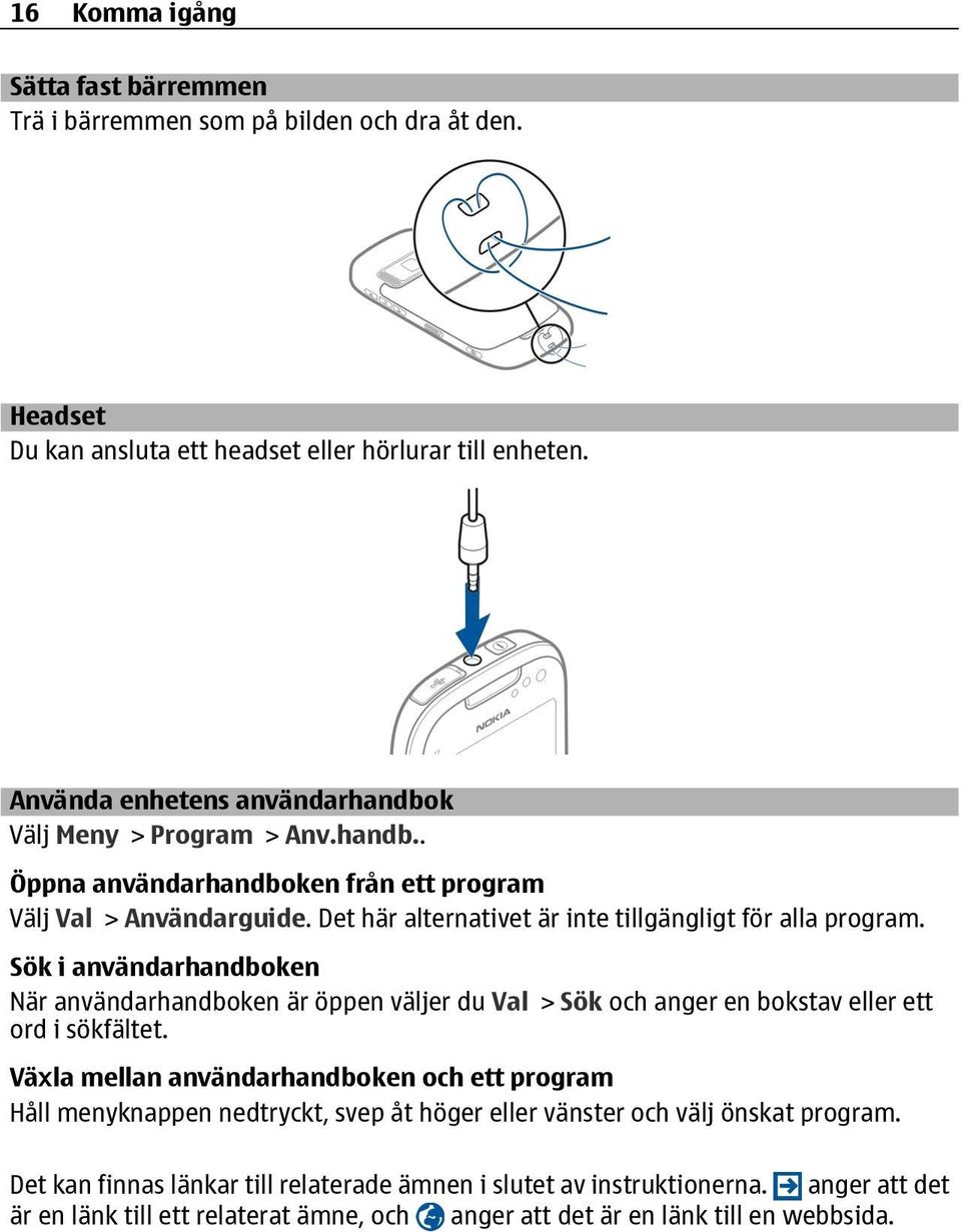 Det här alternativet är inte tillgängligt för alla program. Sök i användarhandboken När användarhandboken är öppen väljer du Val > Sök och anger en bokstav eller ett ord i sökfältet.