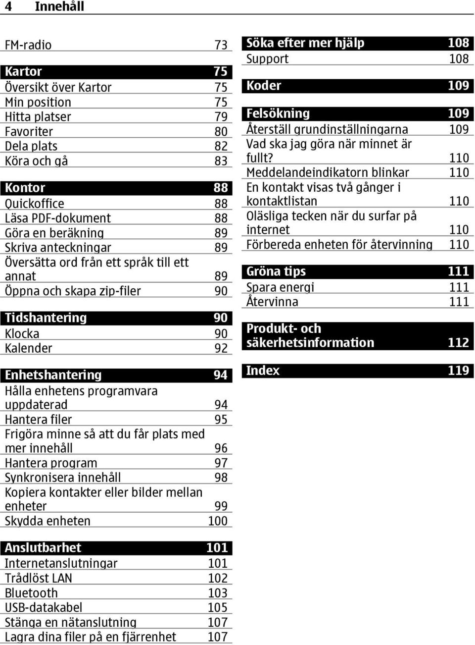 Hantera filer 95 Frigöra minne så att du får plats med mer innehåll 96 Hantera program 97 Synkronisera innehåll 98 Kopiera kontakter eller bilder mellan enheter 99 Skydda enheten 100 Söka efter mer