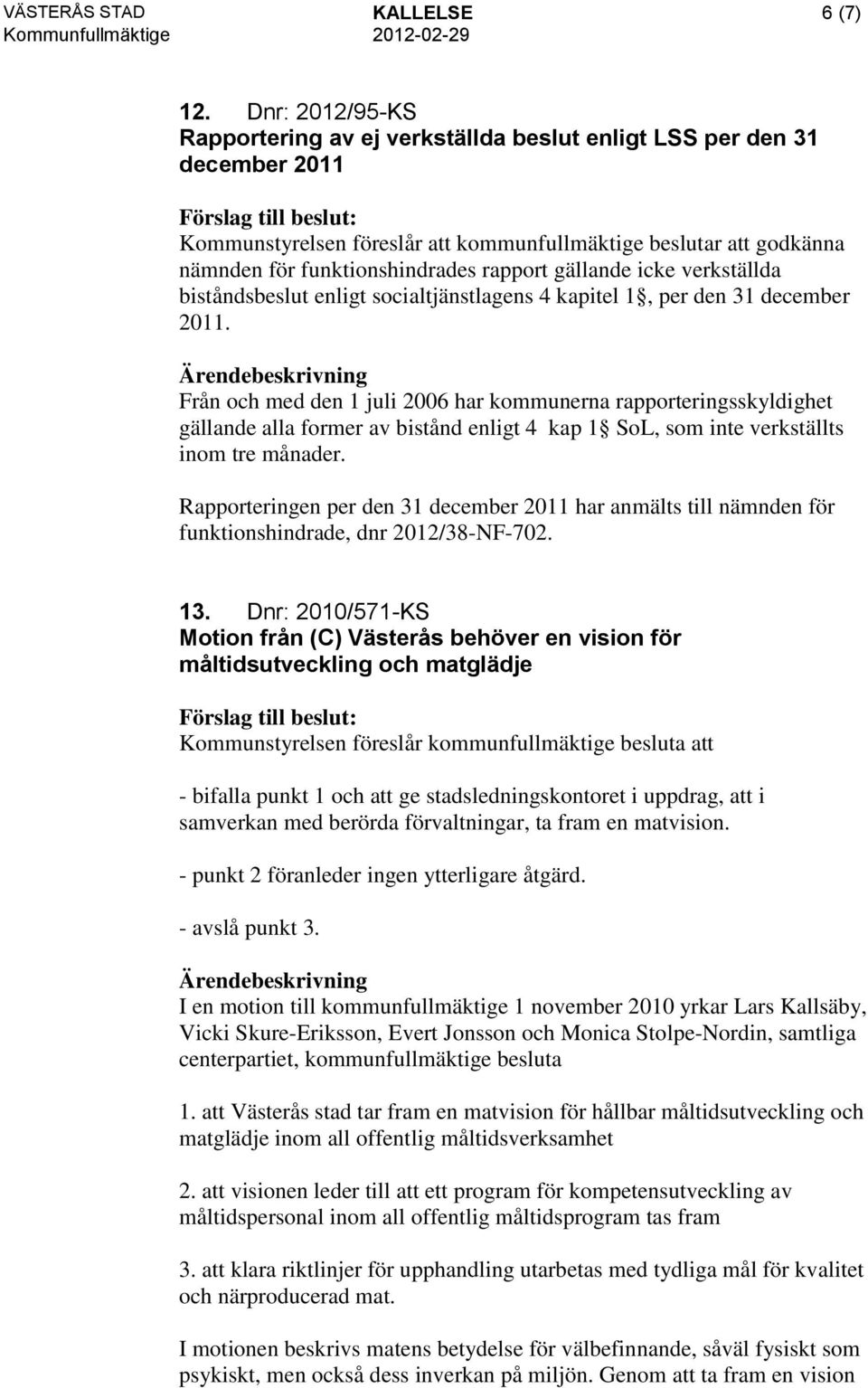 gällande icke verkställda biståndsbeslut enligt socialtjänstlagens 4 kapitel 1, per den 31 december 2011.