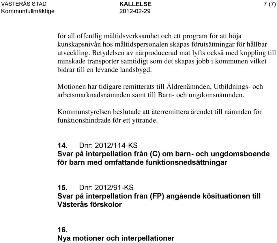 Motionen har tidigare remitterats till Äldrenämnden, Utbildnings- och arbetsmarknadsnämnden samt till Barn- och ungdomsnämnden.
