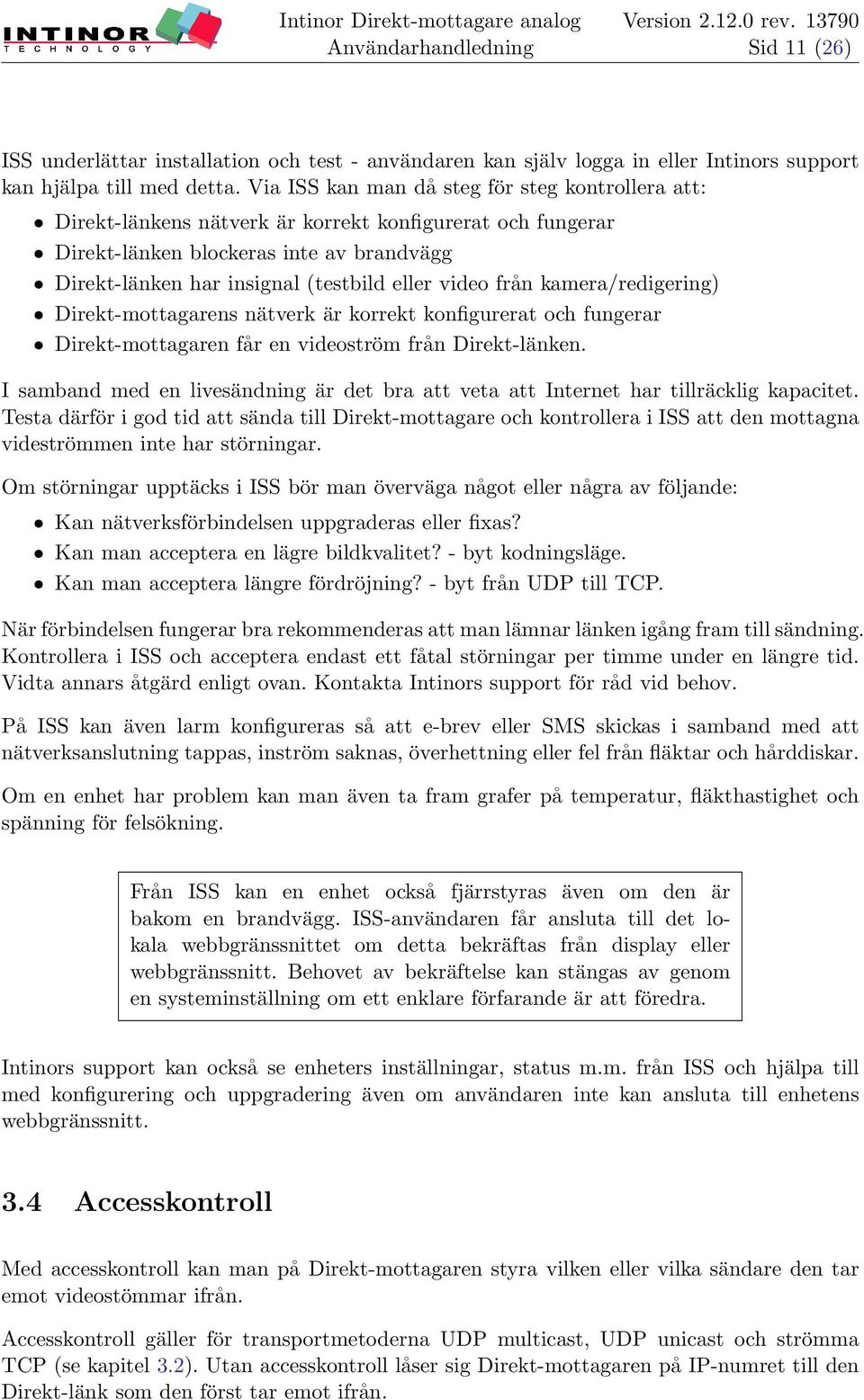 eller video från kamera/redigering) ˆ Direkt-mottagarens nätverk är korrekt konfigurerat och fungerar ˆ Direkt-mottagaren får en videoström från Direkt-länken.