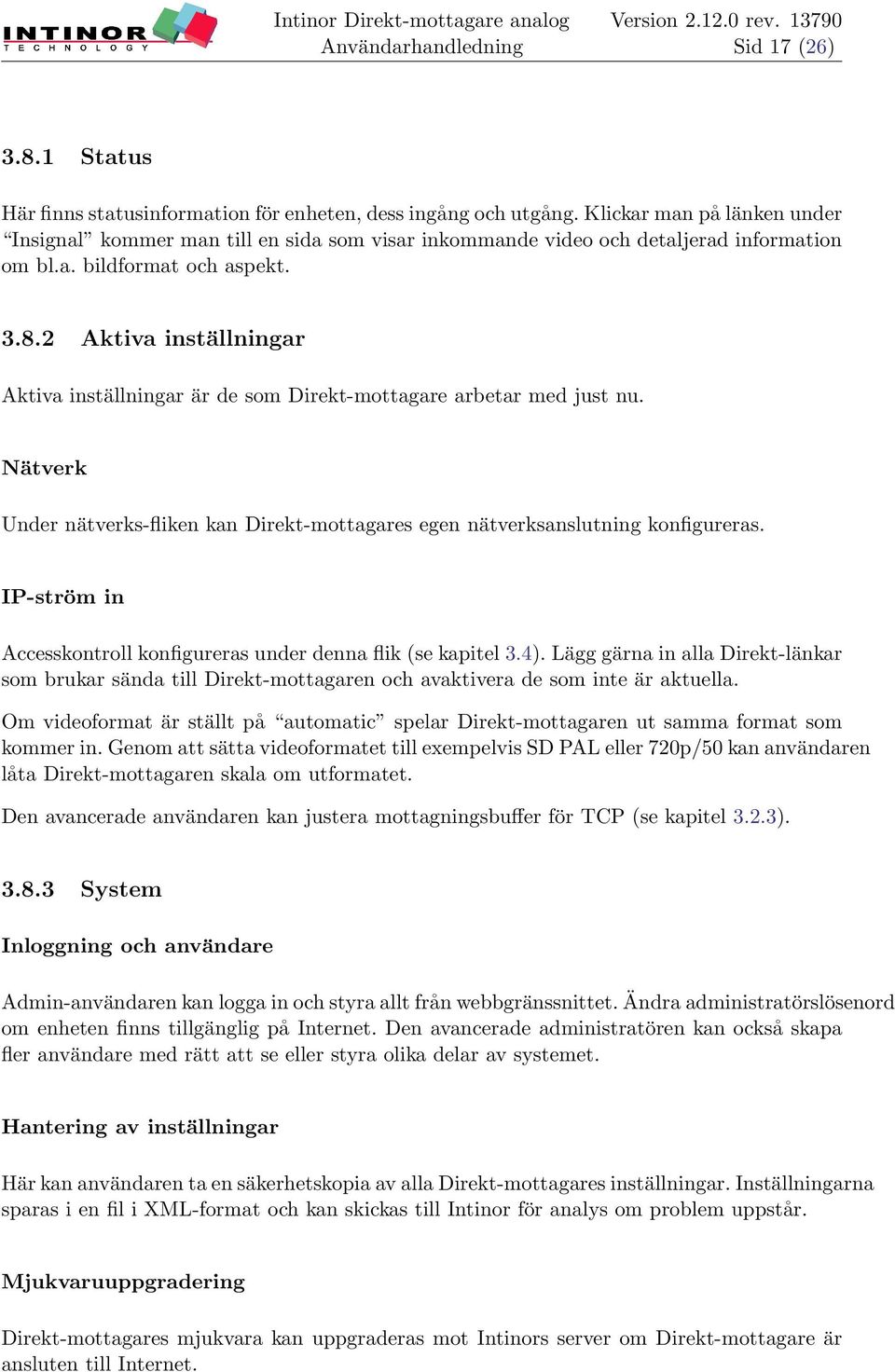 2 Aktiva inställningar Aktiva inställningar är de som Direkt-mottagare arbetar med just nu. Nätverk Under nätverks-fliken kan Direkt-mottagares egen nätverksanslutning konfigureras.