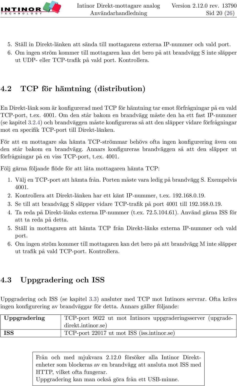 2 TCP för hämtning (distribution) En Direkt-länk som är konfigurerad med TCP för hämtning tar emot förfrågningar på en vald TCP-port, t.ex. 4001.