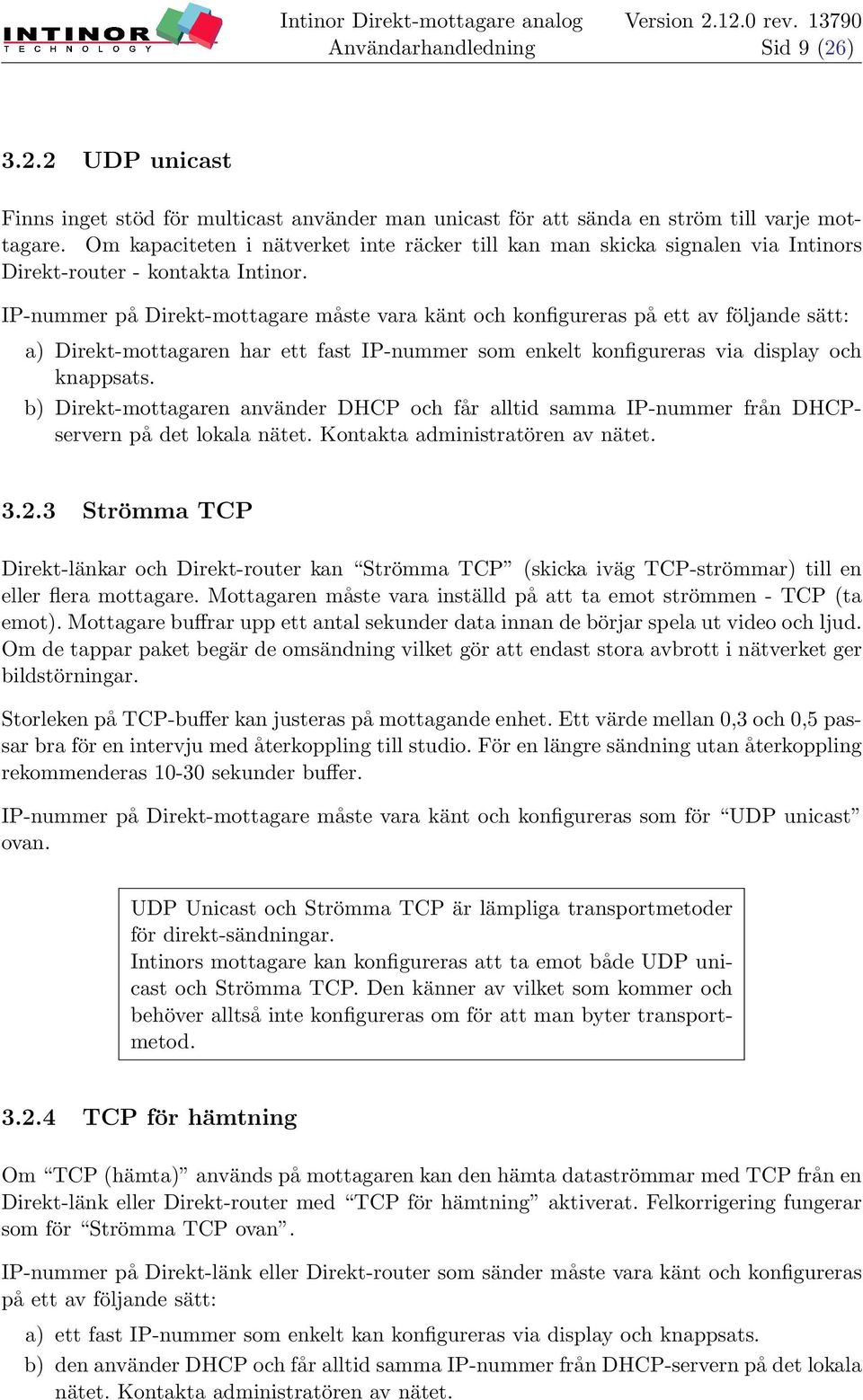 IP-nummer på Direkt-mottagare måste vara känt och konfigureras på ett av följande sätt: a) Direkt-mottagaren har ett fast IP-nummer som enkelt konfigureras via display och knappsats.