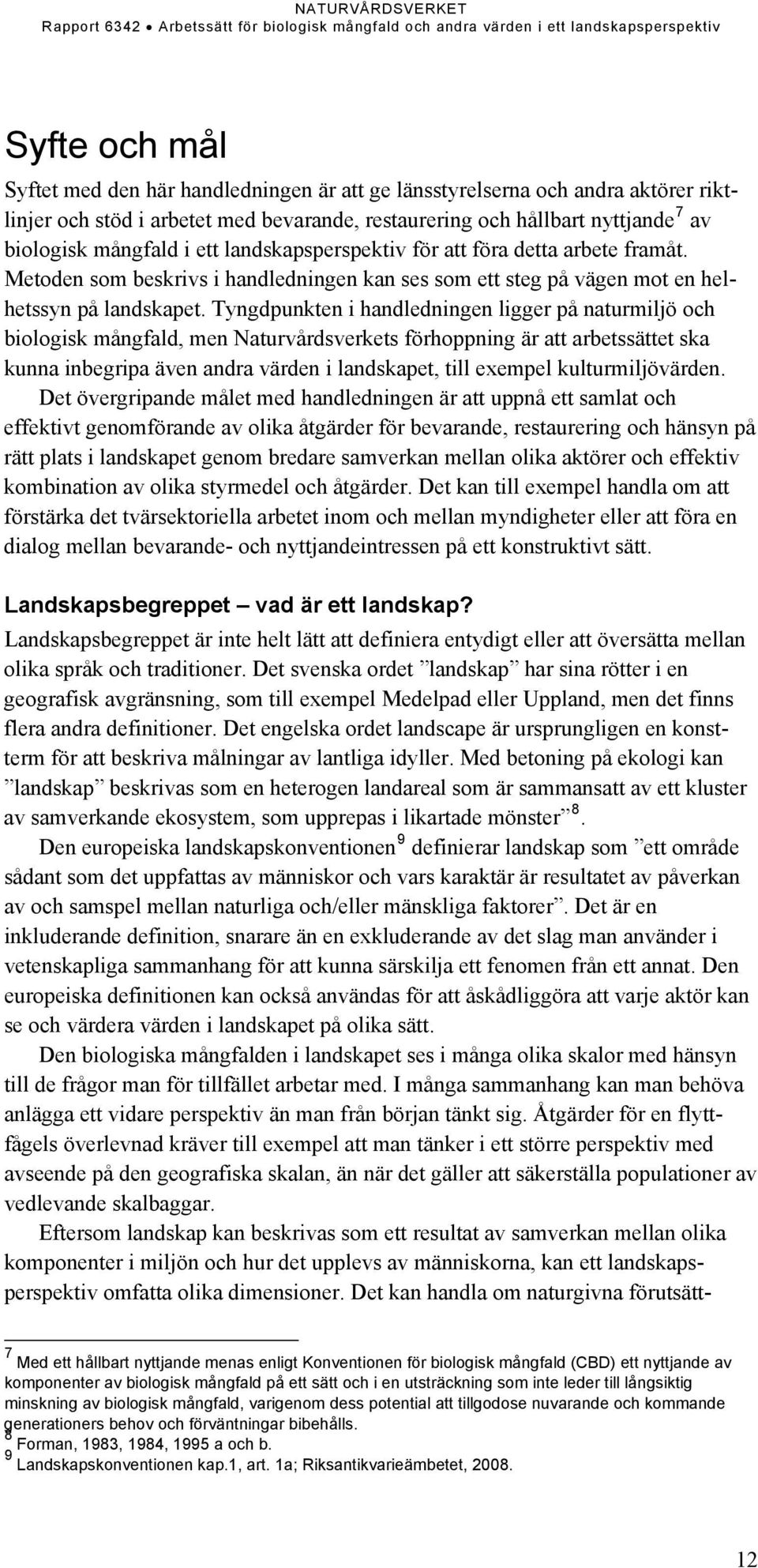 Tyngdpunkten i handledningen ligger på naturmiljö och biologisk mångfald, men Naturvårdsverkets förhoppning är att arbetssättet ska kunna inbegripa även andra värden i landskapet, till exempel