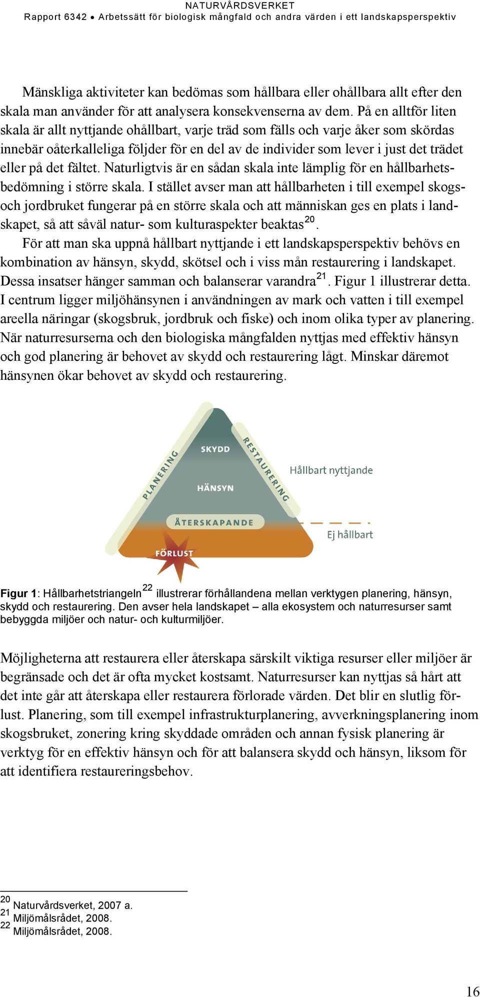 det fältet. Naturligtvis är en sådan skala inte lämplig för en hållbarhetsbedömning i större skala.