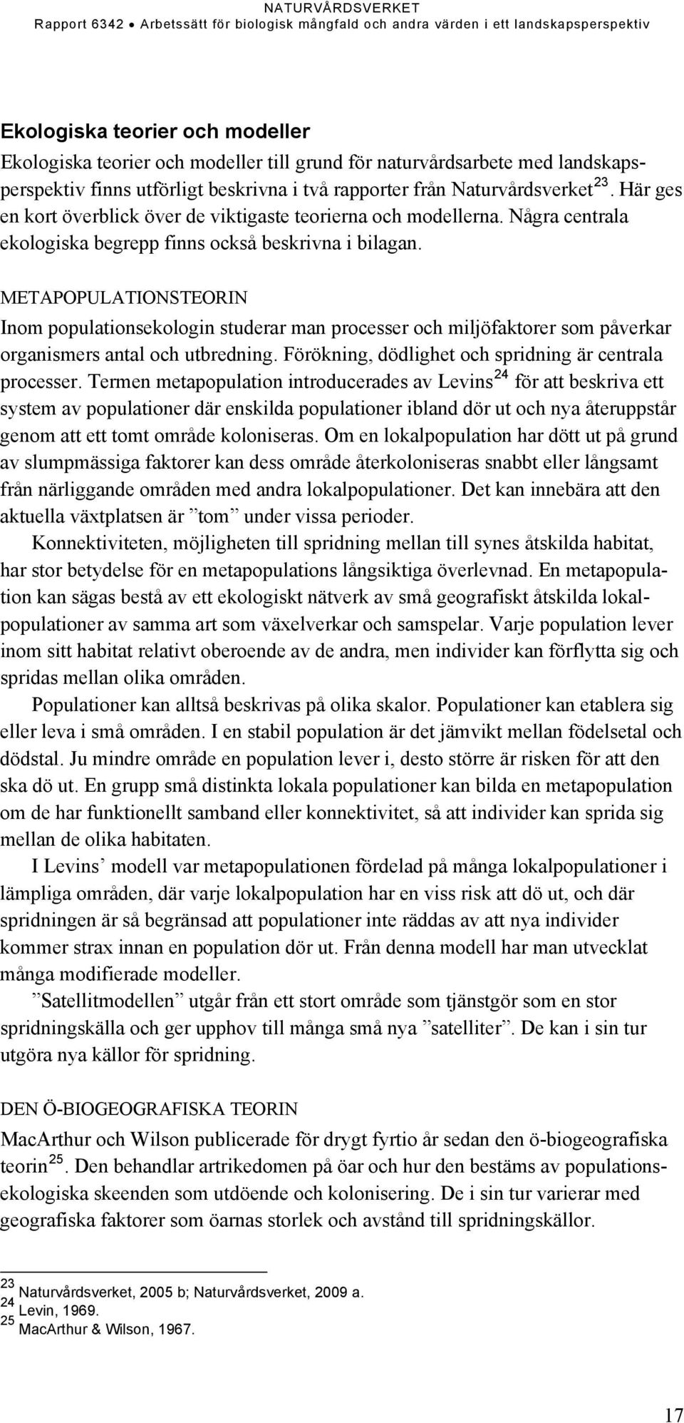 METAPOPULATIONSTEORIN Inom populationsekologin studerar man processer och miljöfaktorer som påverkar organismers antal och utbredning. Förökning, dödlighet och spridning är centrala processer.