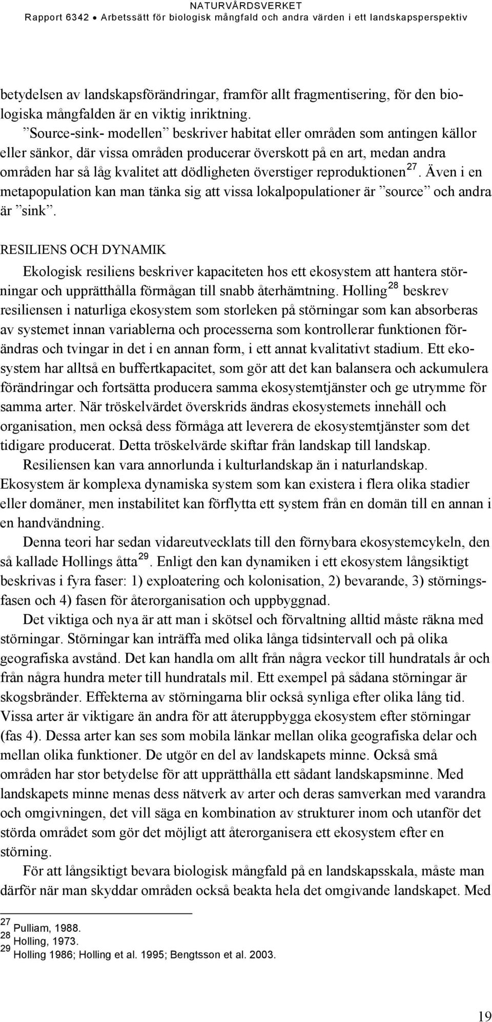 överstiger reproduktionen 27. Även i en metapopulation kan man tänka sig att vissa lokalpopulationer är source och andra är sink.