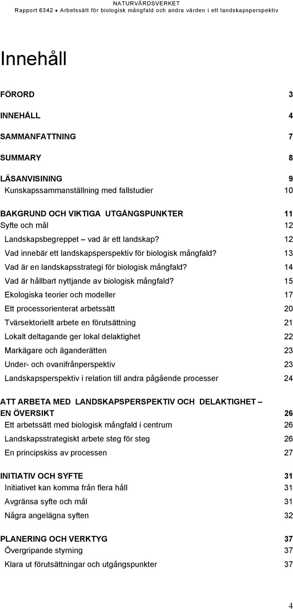 15 Ekologiska teorier och modeller 17 Ett processorienterat arbetssätt 20 Tvärsektoriellt arbete en förutsättning 21 Lokalt deltagande ger lokal delaktighet 22 Markägare och äganderätten 23 Under-