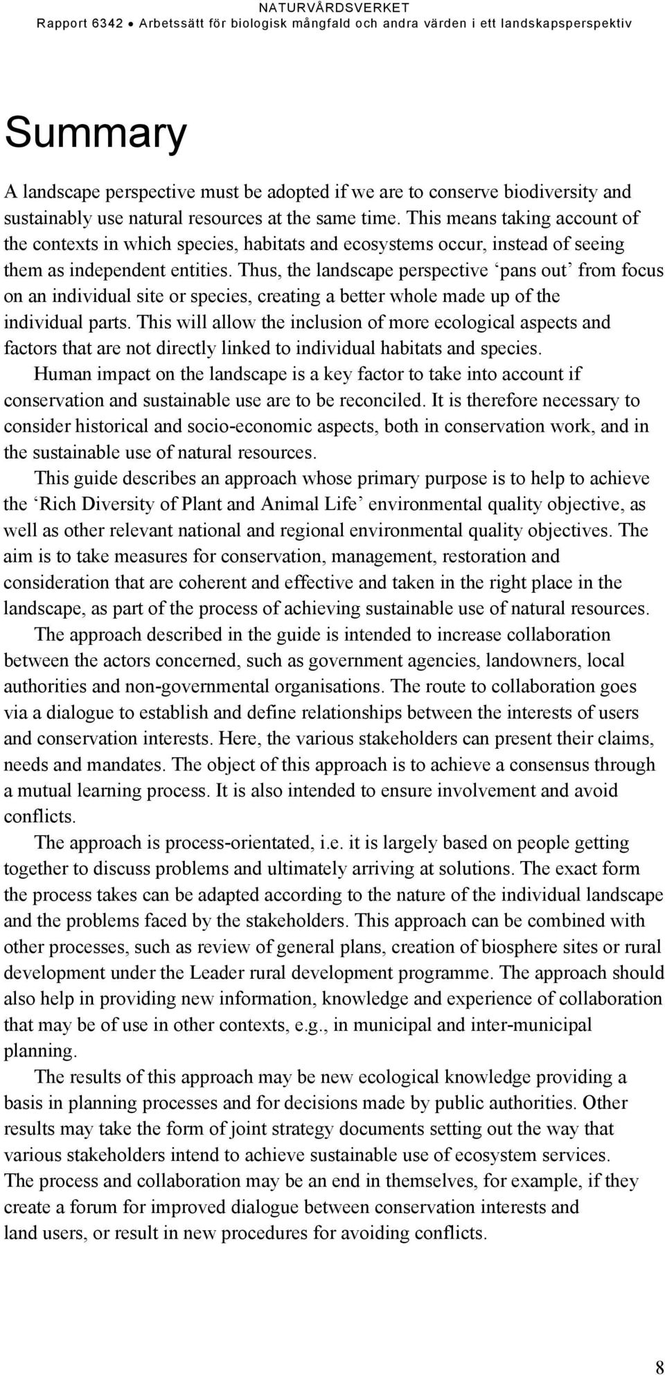 Thus, the landscape perspective pans out from focus on an individual site or species, creating a better whole made up of the individual parts.