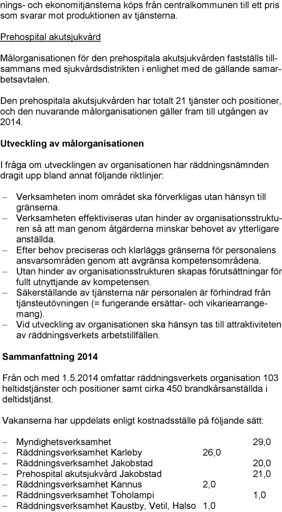 Den prehospitala akutsjukvården har totalt 21 tjänster och positioner, och den nuvarande målorganisationen gäller fram till utgången av 2014.