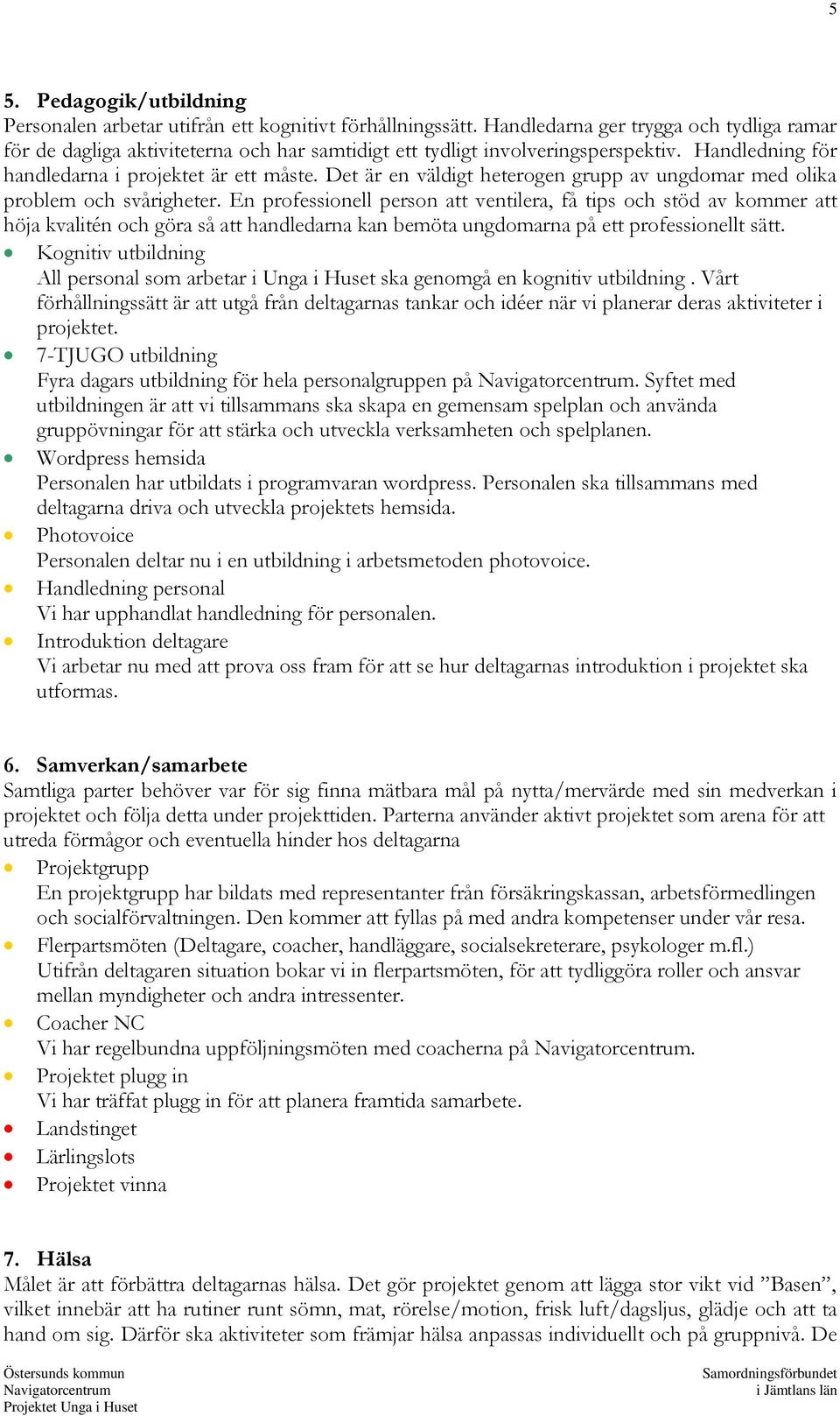 Det är en väldigt heterogen grupp av ungdomar med olika problem och svårigheter.