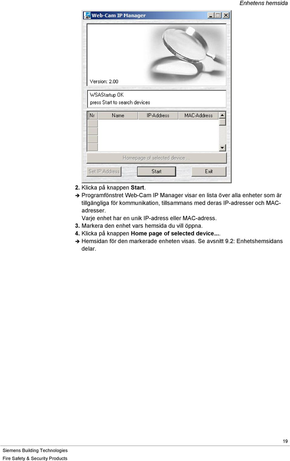 tillsammans med deras IP-adresser och MACadresser. Varje enhet har en unik IP-adress eller MAC-adress. 3.