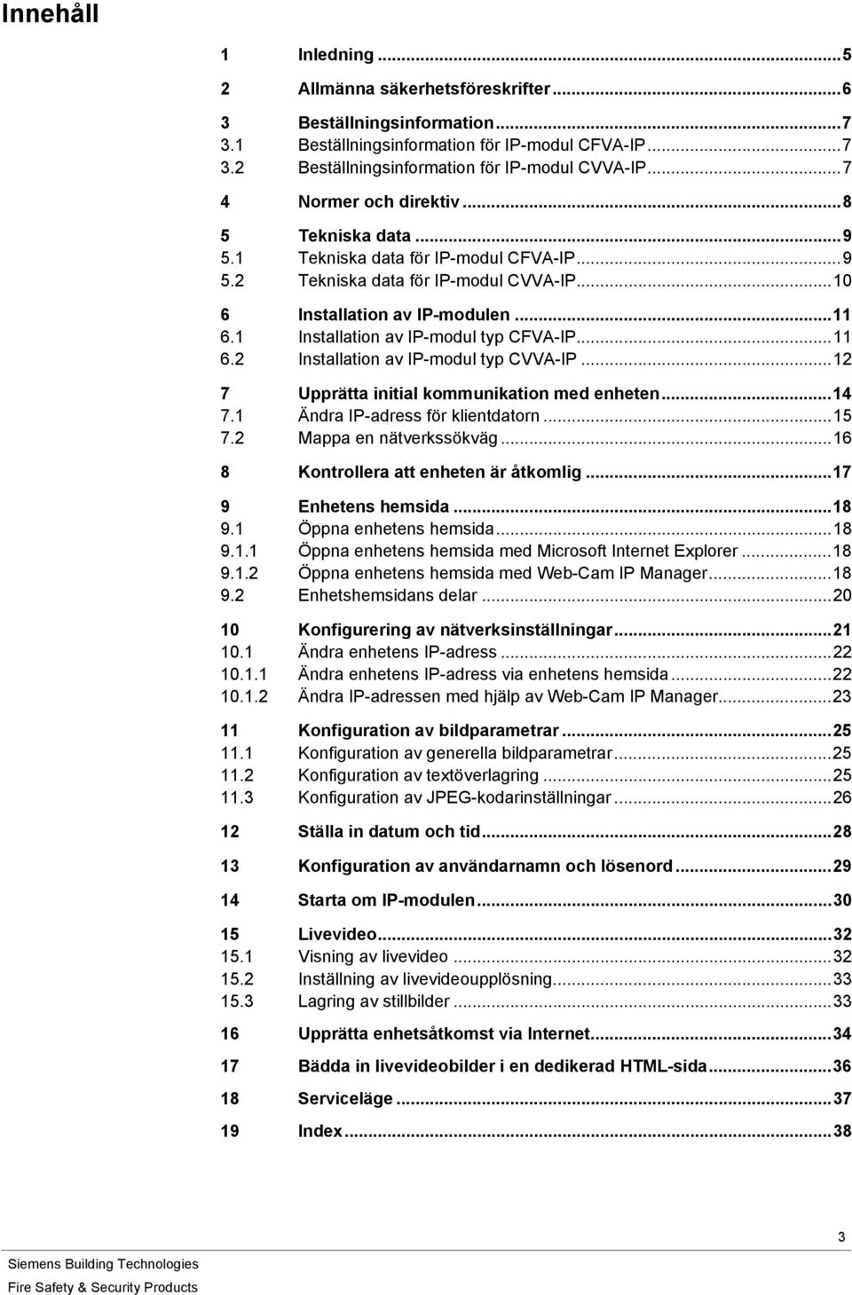 1 Installation av IP-modul typ CFVA-IP...11 6.2 Installation av IP-modul typ CVVA-IP...12 7 Upprätta initial kommunikation med enheten...14 7.1 Ändra IP-adress för klientdatorn...15 7.