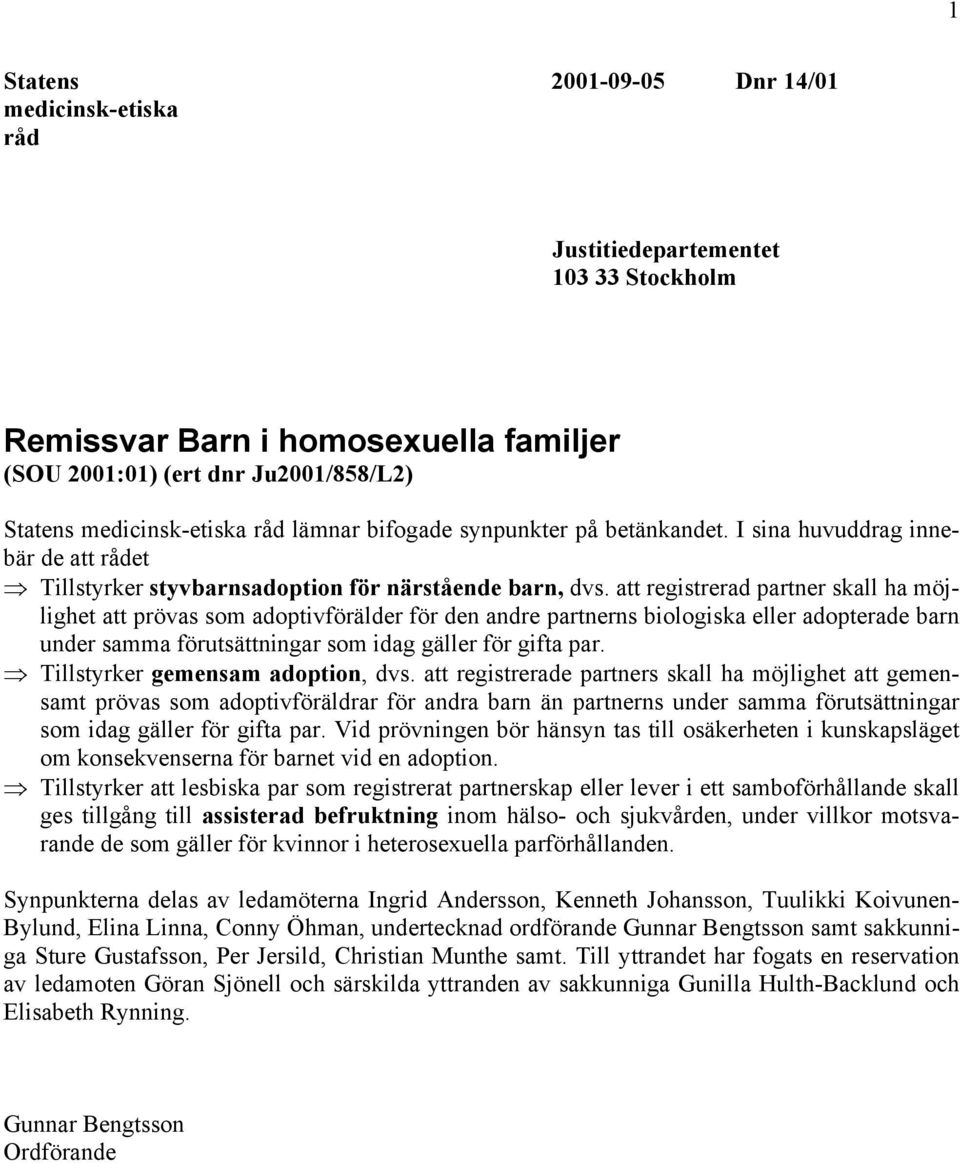 att registrerad partner skall ha möjlighet att prövas som adoptivförälder för den andre partnerns biologiska eller adopterade barn under samma förutsättningar som idag gäller för gifta par.