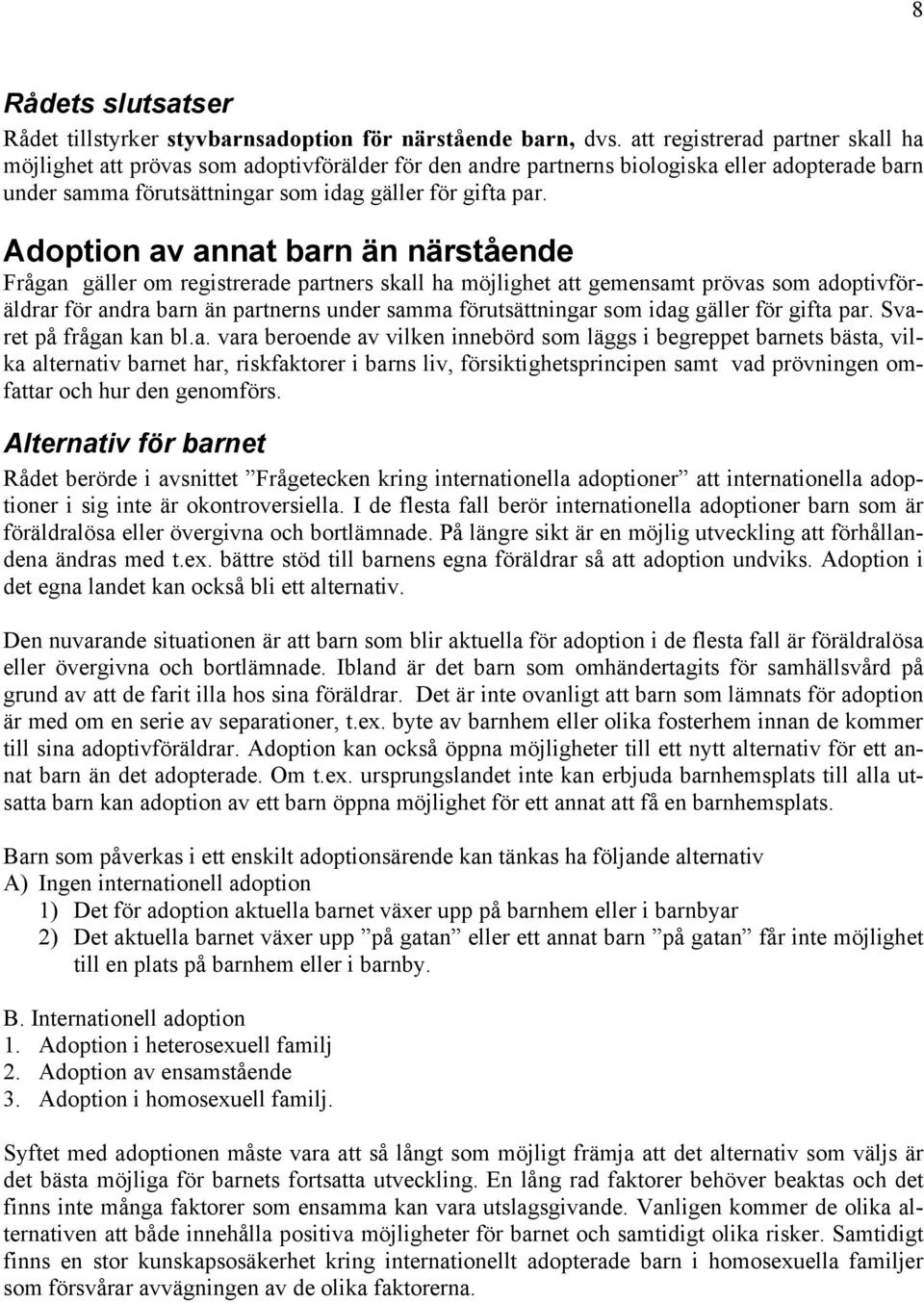 Adoption av annat barn än närstående Frågan gäller om registrerade partners skall ha möjlighet att gemensamt prövas som adoptivföräldrar för andra barn än partnerns under samma förutsättningar som