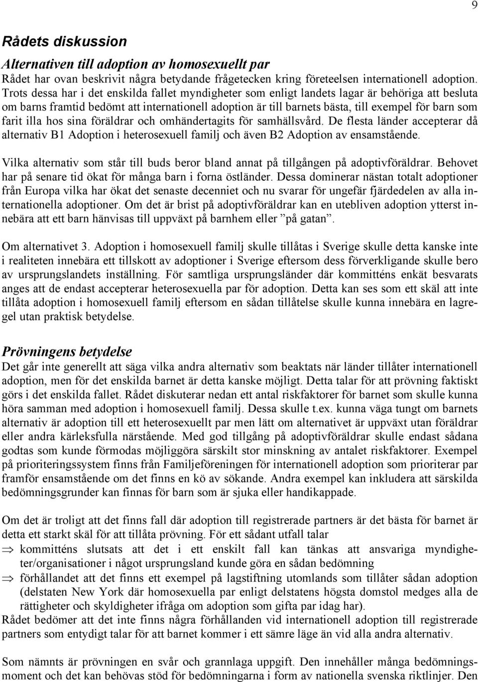 farit illa hos sina föräldrar och omhändertagits för samhällsvård. De flesta länder accepterar då alternativ B1 Adoption i heterosexuell familj och även B2 Adoption av ensamstående.