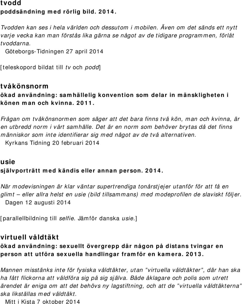 Göteborgs-Tidningen 27 april 2014 [teleskopord bildat till tv och podd] tvåkönsnorm ökad användning: samhällelig konvention som delar in mänskligheten i könen man och kvinna. 2011.