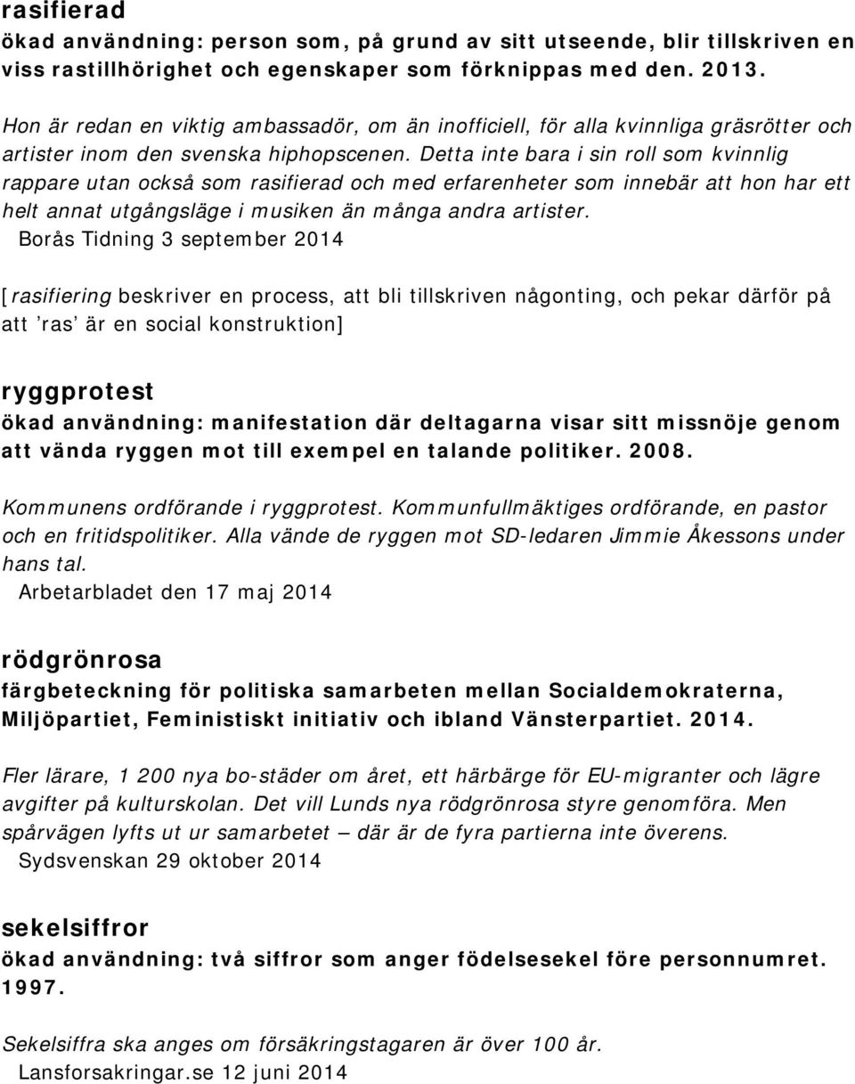 Detta inte bara i sin roll som kvinnlig rappare utan också som rasifierad och med erfarenheter som innebär att hon har ett helt annat utgångsläge i musiken än många andra artister.