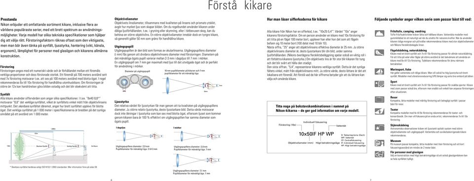 Förstoringsfaktorn räknas oftast som den viktigaste, men man bör även tänka på synfält, ljusstyrka, hantering (vikt, känsla, ergonomi), lämplighet för personer med glasögon och kikarens allmänna