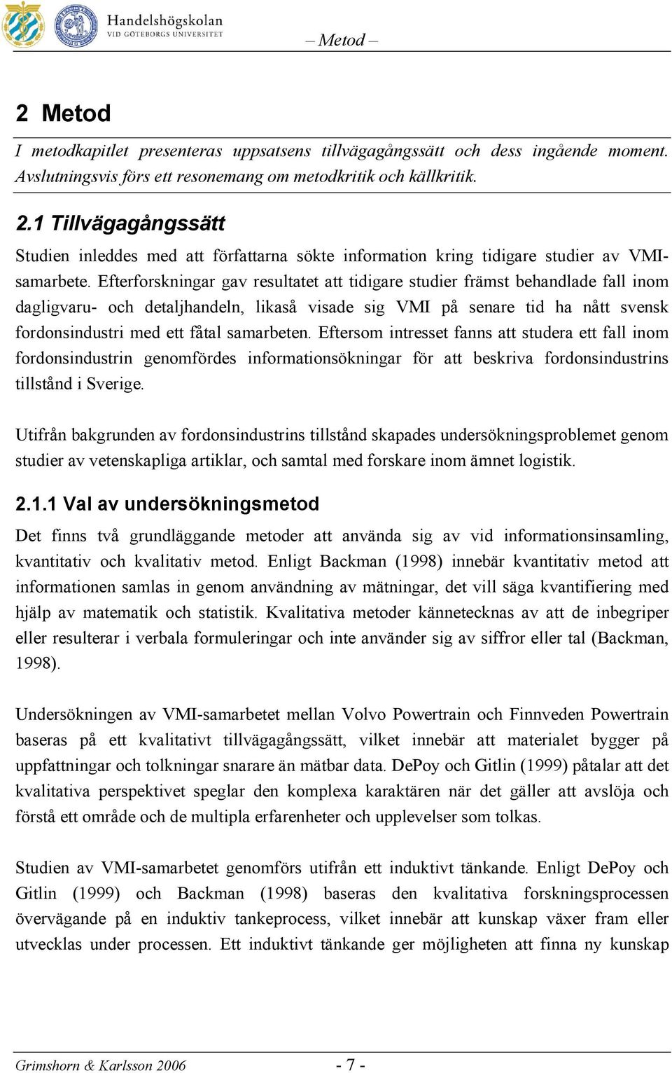 samarbeten. Eftersom intresset fanns att studera ett fall inom fordonsindustrin genomfördes informationsökningar för att beskriva fordonsindustrins tillstånd i Sverige.