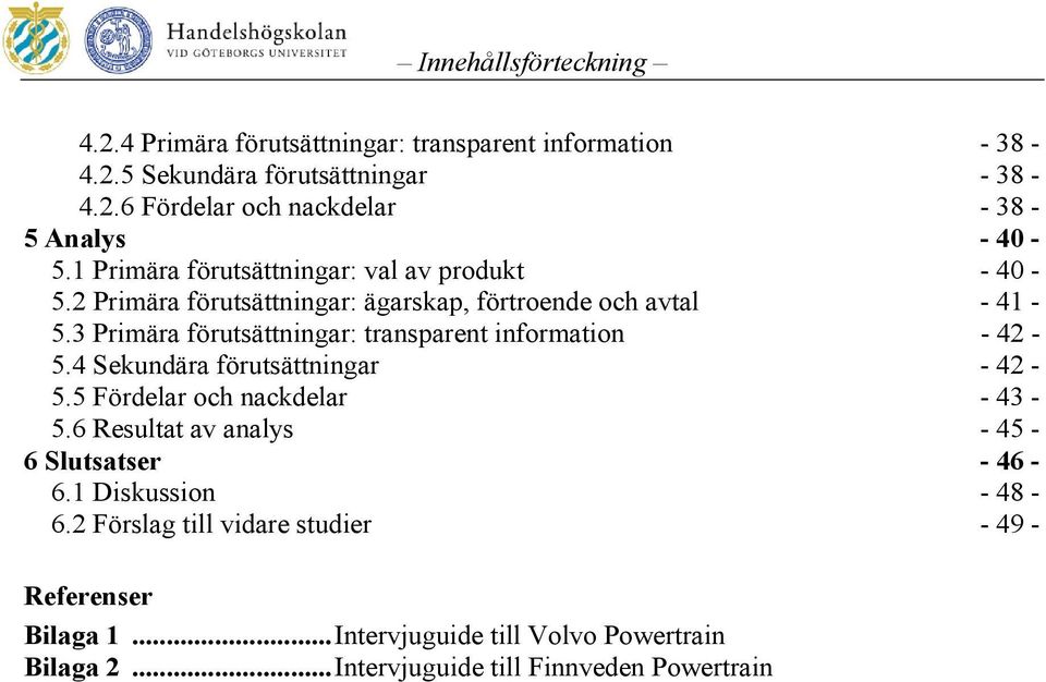 3 Primära förutsättningar: transparent information - 42-5.4 Sekundära förutsättningar - 42-5.5 Fördelar och nackdelar - 43-5.