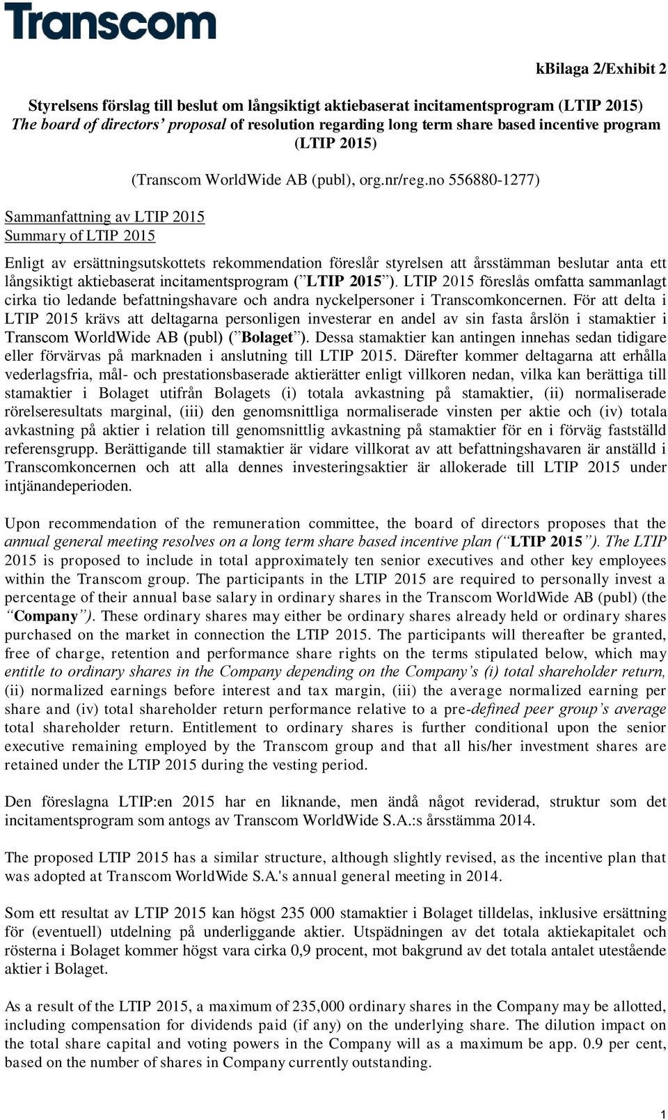 no 556880-1277) Enligt av ersättningsutskottets rekommendation föreslår styrelsen att årsstämman beslutar anta ett långsiktigt aktiebaserat incitamentsprogram ( LTIP 2015 ).