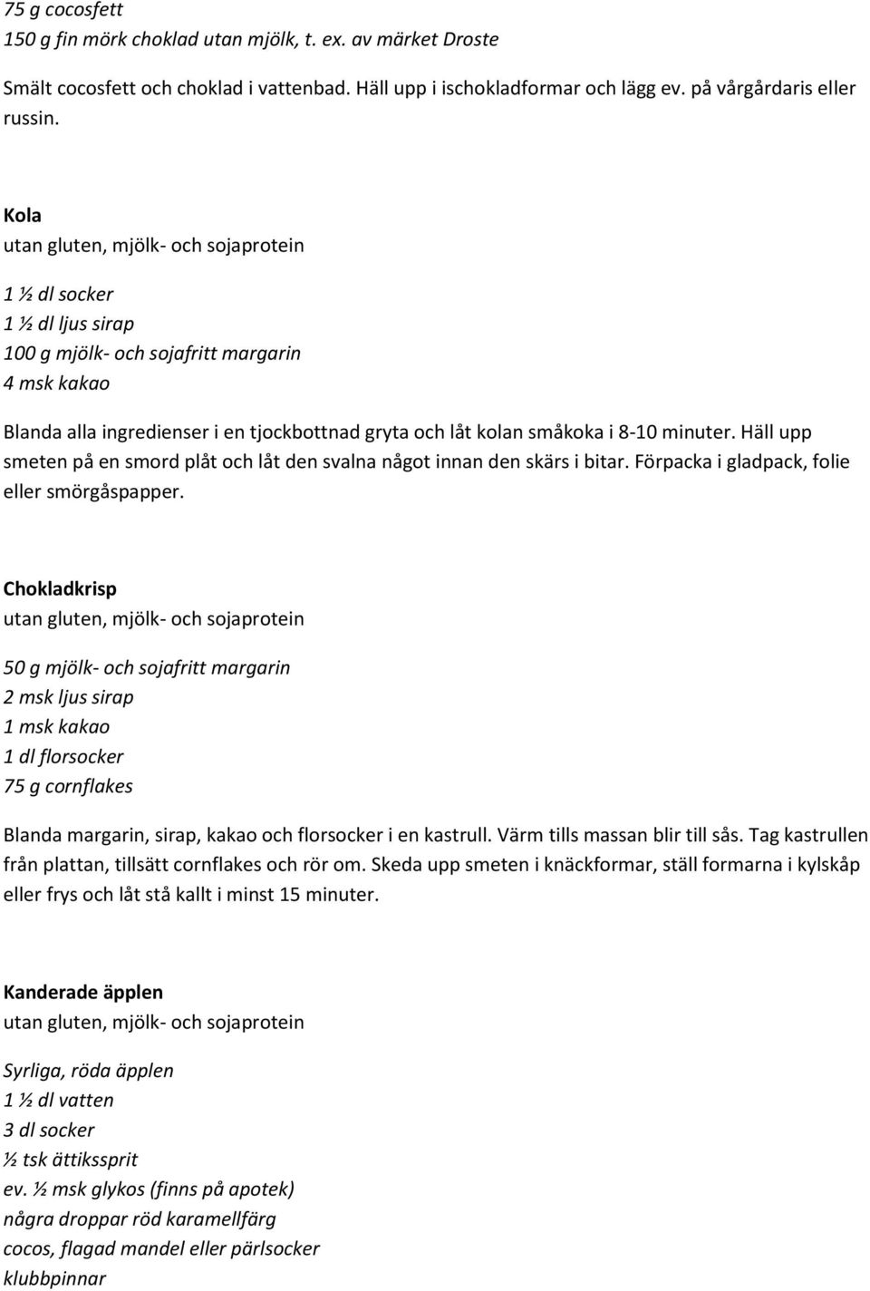 minuter. Häll upp smeten på en smord plåt och låt den svalna något innan den skärs i bitar. Förpacka i gladpack, folie eller smörgåspapper.