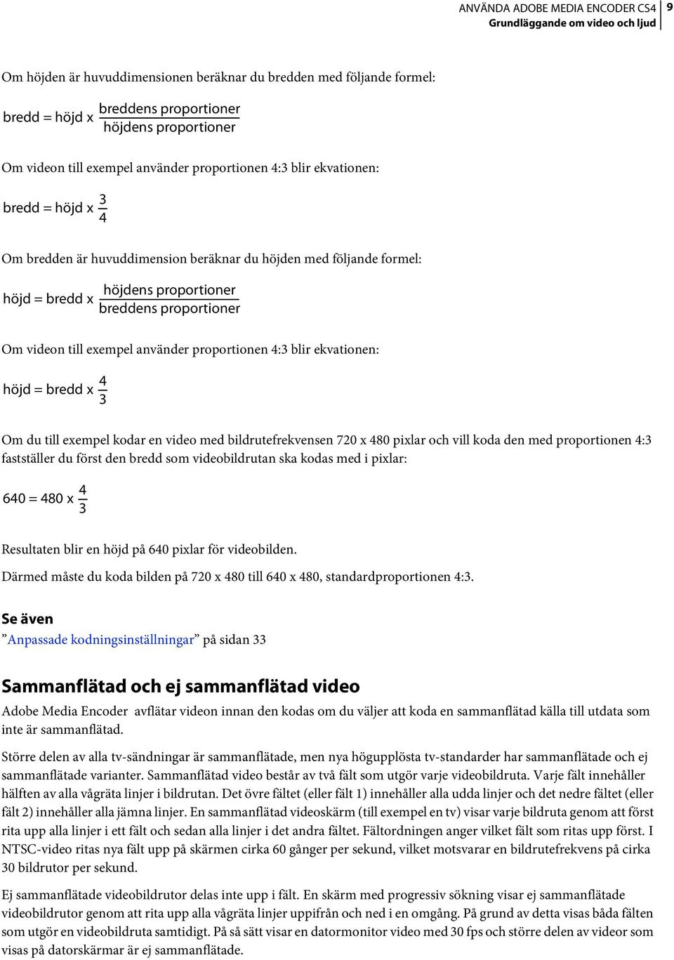 exempel använder proportionen 4:3 blir ekvationen: höjd = bredd x 4 3 Om du till exempel kodar en video med bildrutefrekvensen 720 x 480 pixlar och vill koda den med proportionen 4:3 fastställer du