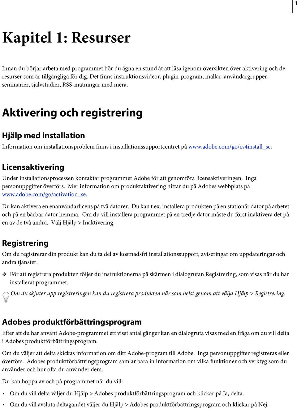 Aktivering och registrering Hjälp med installation Information om installationsproblem finns i installationssupportcentret på www.adobe.com/go/cs4install_se.