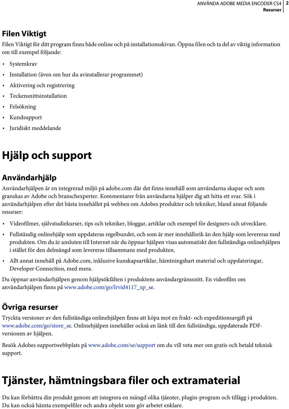 Felsökning Kundsupport Juridiskt meddelande Hjälp och support Användarhjälp Användarhjälpen är en integrerad miljö på adobe.