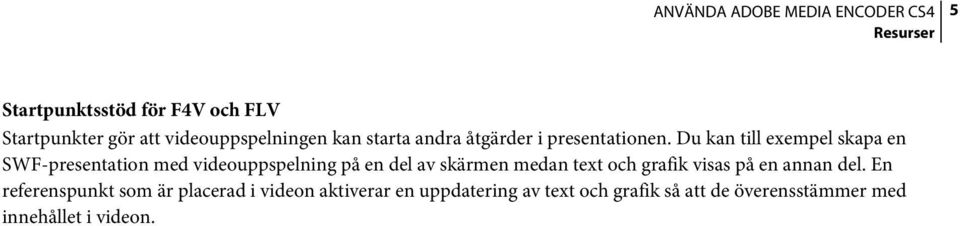 Du kan till exempel skapa en SWF-presentation med videouppspelning på en del av skärmen medan text