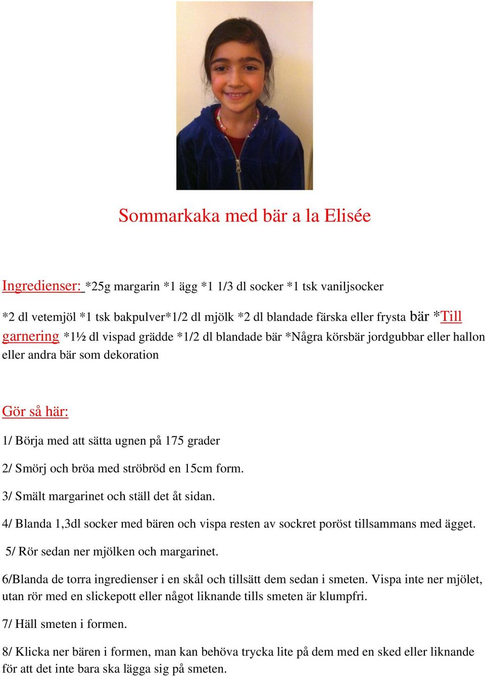 15cm form. 3/ Smält margarinet och ställ det åt sidan. 4/ Blanda 1,3dl socker med bären och vispa resten av sockret poröst tillsammans med ägget. 5/ Rör sedan ner mjölken och margarinet.