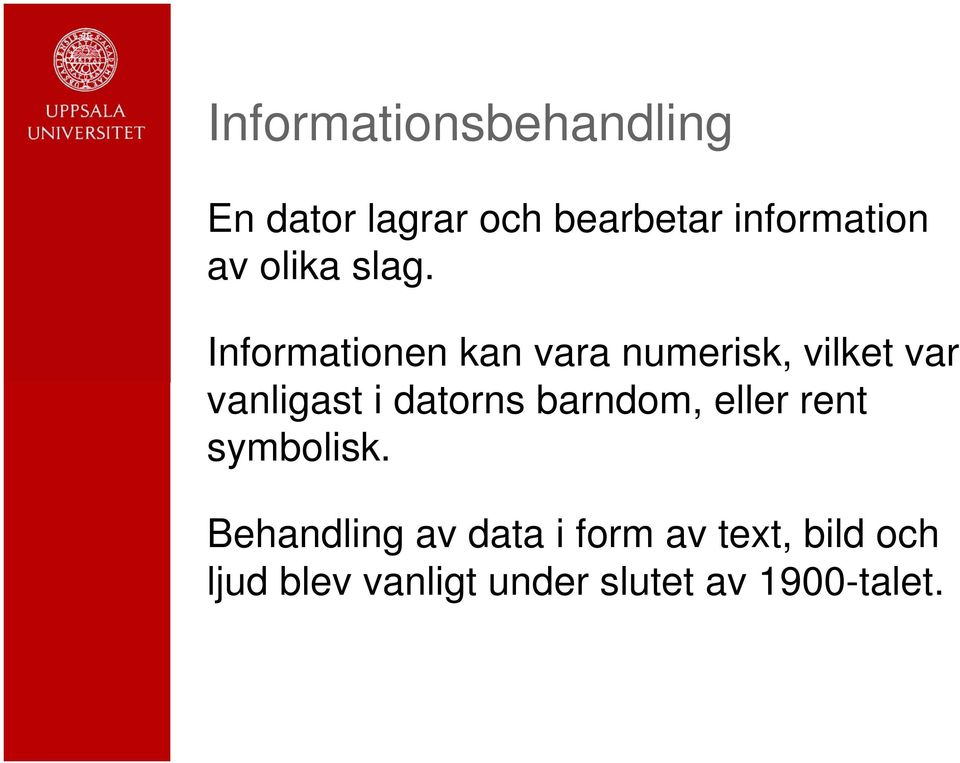 Informationen kan vara numerisk, vilket var vanligast i datorns