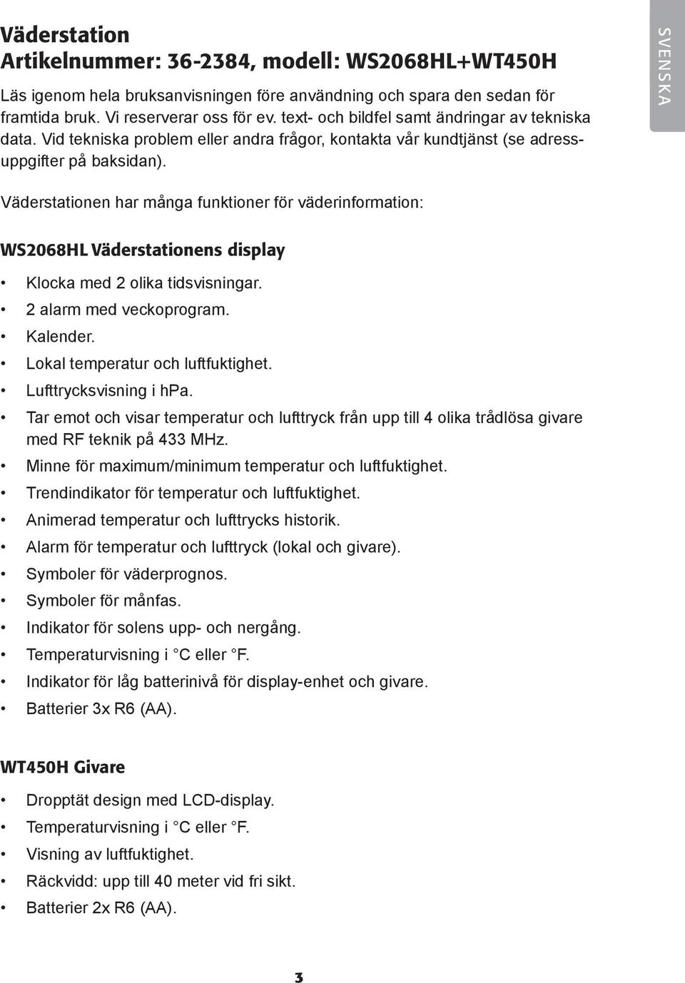 SVENSKA Väderstationen har många funktioner för väderinformation: WS068HL Väderstationens display Klocka med olika tidsvisningar. alarm med veckoprogram. Kalender. Lokal temperatur och luftfuktighet.