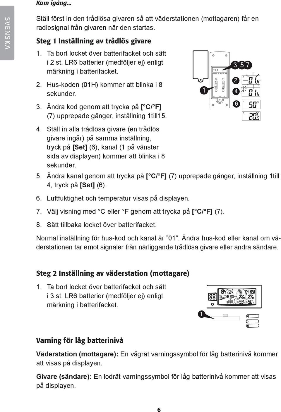 . Ändra kod genom att trycka på [ C/ F] (7) upprepade gånger, inställning till5. - AA.5V + - AA.5V 5 7 6 %.